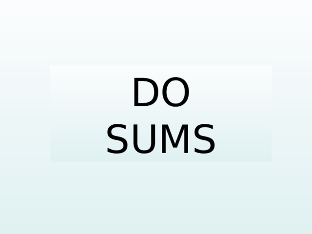 DO SUMS  