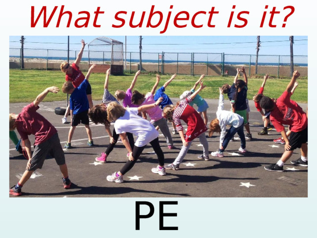 What subject is it? PE  