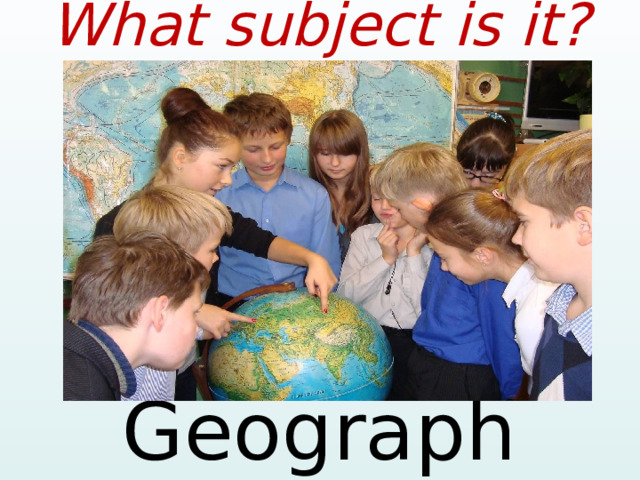What subject is it? Geography  