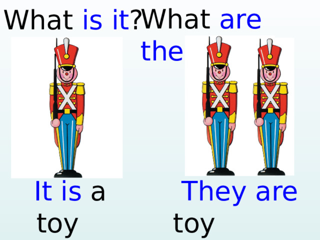 What are they ? What is it ?  It is a toy  They are  soldier. toy soldier s .  