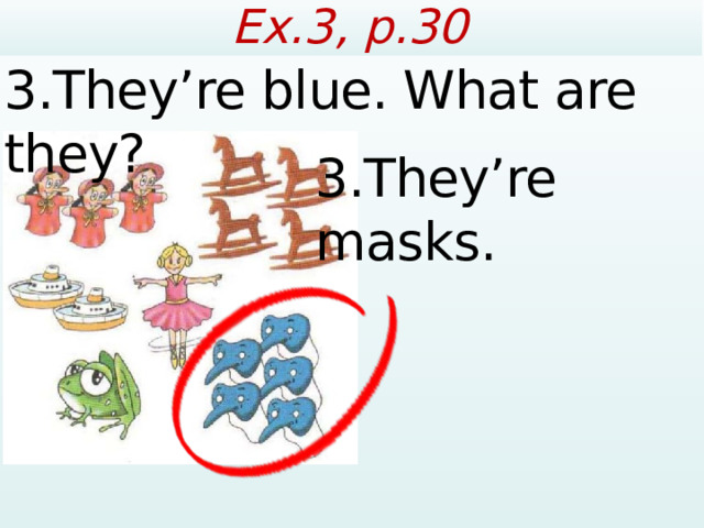 Ex.3, p.30 3.They’re blue. What are they? 3.They’re masks.  