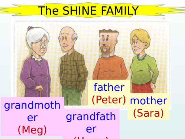 The SHINE FAMILY father (Peter) mother (Sara) grandmother (Meg) grandfather (Harry)  