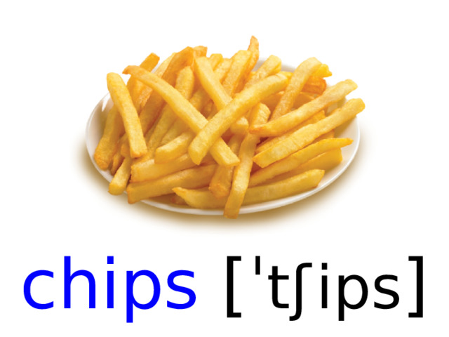 chips [ ˈ tʃ  ips ]  