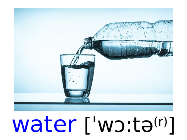 water [ ˈwɔ:tə (r) ]  