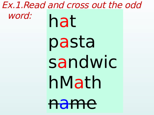Ex.1.Read and cross out the odd word:  h a t p a sta s a ndwichM a th n a me hat pasta sandwich Math name  