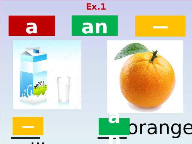 Ex.1  an ─ a ___ milk ___orange ─ an  