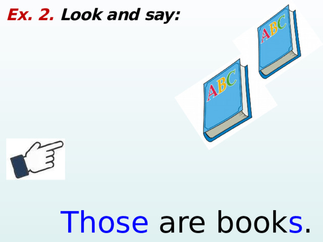 Ex. 2. Look and say: Those are book s .  