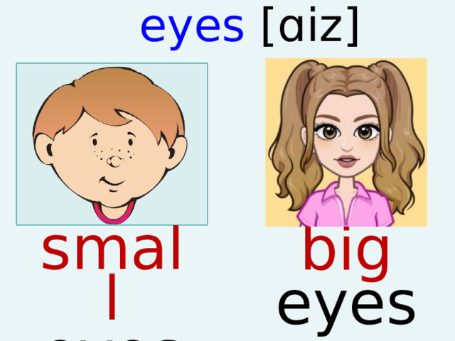 eyes [ɑiz]   small eyes big eyes  