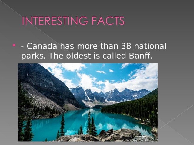 - Canada has more than 38 national parks. The oldest is called Banff.      