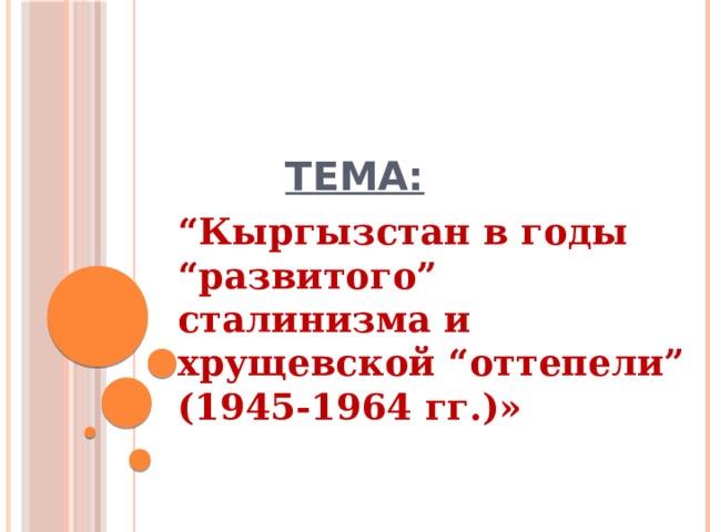 Тема: “ Кыргызстан в годы “развитого” сталинизма и хрущевской “оттепели” (1945-1964 гг.)» 