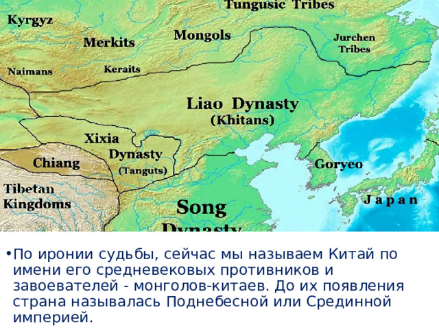 По иронии судьбы, сейчас мы называем Китай по имени его средневековых противников и завоевателей - монголов-китаев. До их появления страна называлась Поднебесной или Срединной империей. 