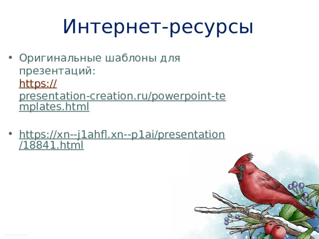 Интернет-ресурсы Оригинальные шаблоны для презентаций:  https :// presentation-creation.ru/powerpoint-templates.html  https://xn--j1ahfl.xn--p1ai/presentation/18841.html  