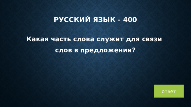 Русский язык - 400 Какая часть слова служит для связи слов в предложении? ответ 