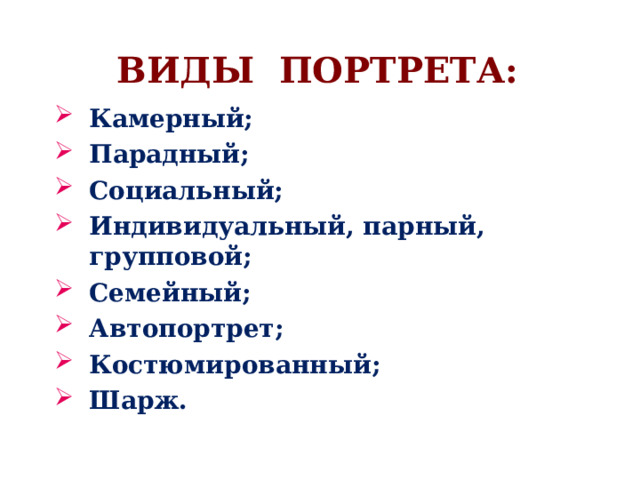 ВИДЫ ПОРТРЕТА: Камерный; Парадный; Социальный; Индивидуальный, парный, групповой; Семейный; Автопортрет; Костюмированный; Шарж. Камерный; Парадный; Социальный; Индивидуальный, парный, групповой; Семейный; Автопортрет; Костюмированный; Шарж.  