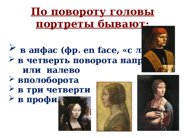 По повороту головы портреты бывают:  в анфас (фр. en face, «с лица»)  в четверть поворота направо  или налево  вполоборота  в три четверти  в профиль 