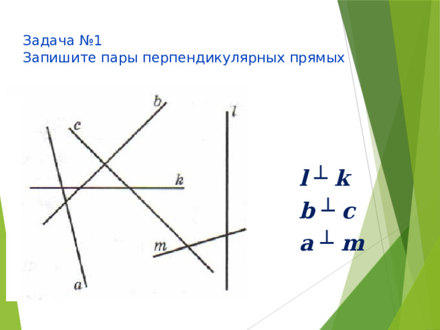 Задача №1  Запишите пары перпендикулярных прямых    l  ┴ k  b ┴ c  a ┴ m 