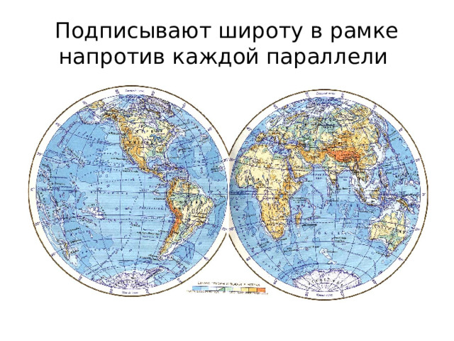 Подписывают широту в рамке напротив каждой параллели 