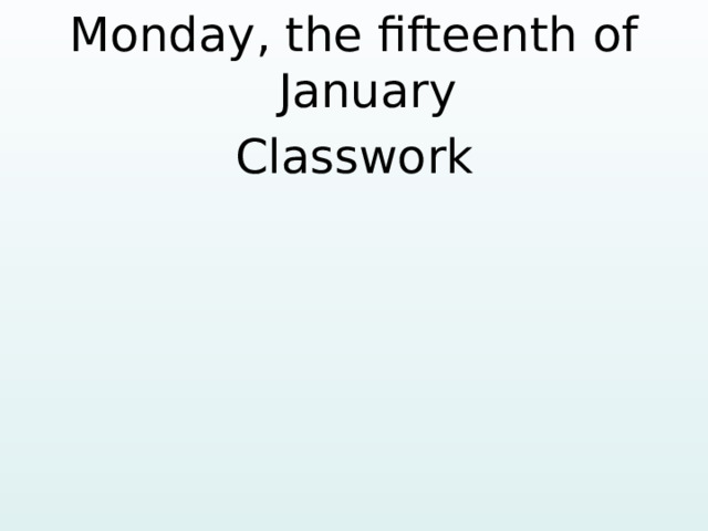 Monday, the fifteenth of January Classwork   