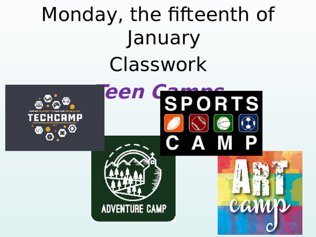 Monday, the fifteenth of January Classwork Teen Camps   