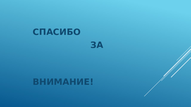  СПАСИБО  ЗА   ВНИМАНИЕ! 
