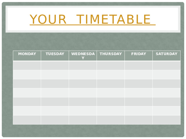 Your TIMETABLE MONDAY TUESDAY WEDNESDAY THURSDAY FRIDAY SATURDAY 