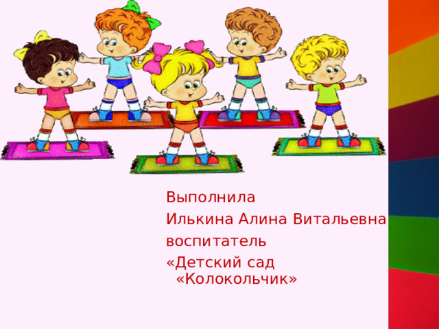 Выполнила Илькина Алина Витальевна воспитатель «Детский сад «Колокольчик» 