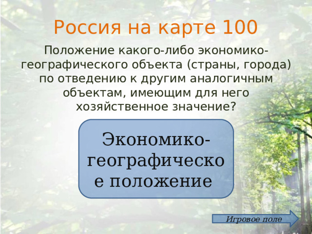 Россия на карте 100 Положение какого-либо экономико-географического объекта (страны, города) по отведению к другим аналогичным объектам, имеющим для него хозяйственное значение? Экономико-географическое положение Игровое поле 