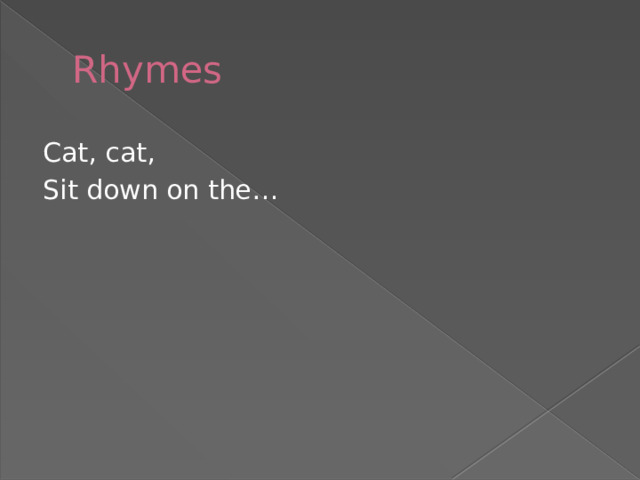 Rhymes Cat, cat, Sit down on the… 