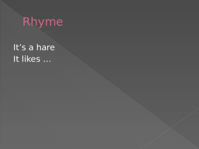 Rhyme It’s a hare It likes … 