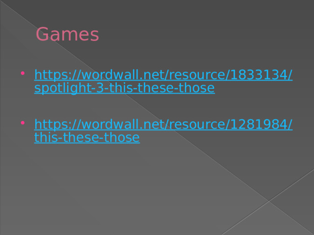 Games https://wordwall.net/resource/1833134/spotlight-3-this-these-those https://wordwall.net/resource/1281984/this-these-those 