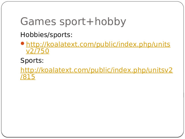 Games sport+hobby Hobbies/sports: http://koalatext.com/public/index.php/unitsv2/750 Sports: http://koalatext.com/public/index.php/unitsv2/815 