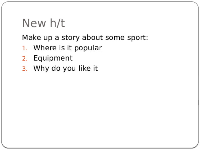 New h/t Make up a story about some sport: Where is it popular Equipment Why do you like it 