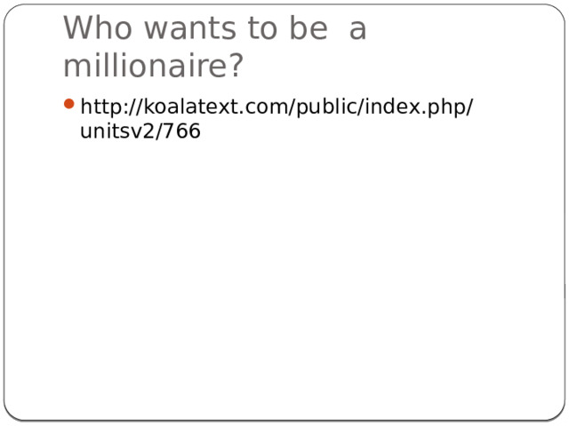 Who wants to be a millionaire? http://koalatext.com/public/index.php/unitsv2/766 