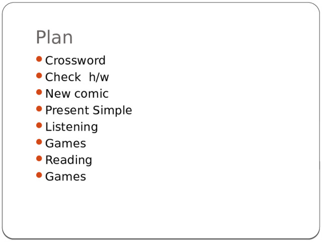 Plan Crossword Check h/w New comic Present Simple Listening Games Reading Games 
