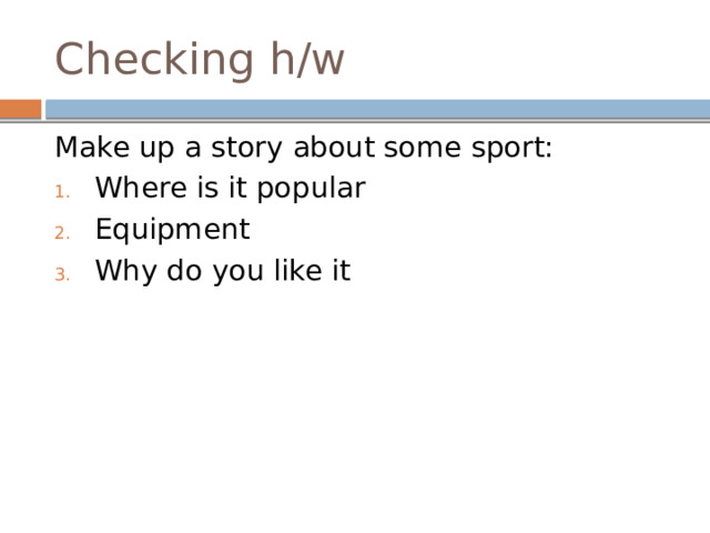 Checking h/w Make up a story about some sport: Where is it popular Equipment Why do you like it 