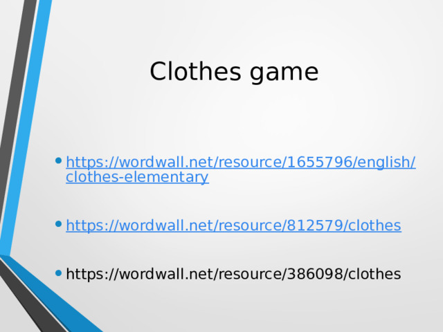 Clothes game https://wordwall.net/resource/1655796/english/clothes-elementary https://wordwall.net/resource/812579/clothes https://wordwall.net/resource/386098/clothes 