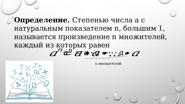 Определение. Степенью числа a с натуральным показателем n, большим 1, называется произведение n множителей, каждый из которых равен   n множителей 