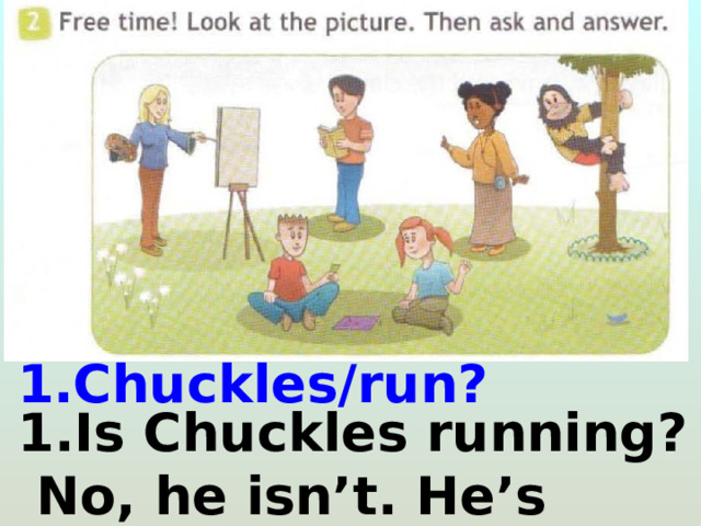  1.Chuckles/run?  1.Is Chuckles running?  No, he isn’t. He’s climbing. 