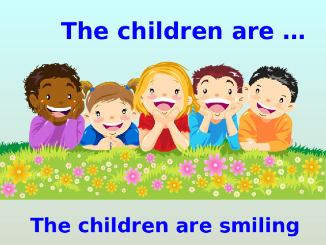 The children are … The children are smiling 