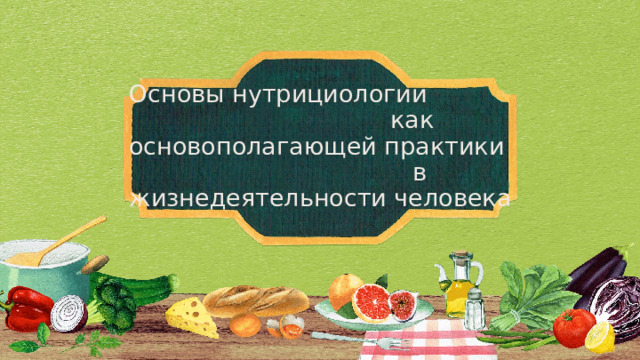 Основы нутрициологии как основополагающей практики в жизнедеятельности человека 