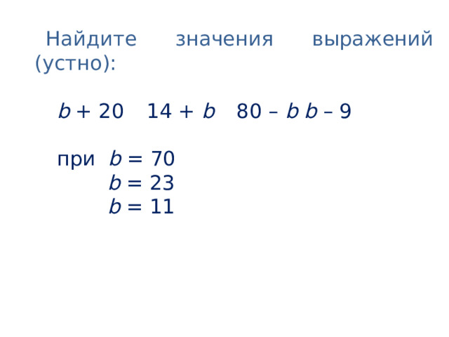 Найдите значения выражений (устно): b + 20  14 + b   80 – b   b – 9 при b = 70  b = 23  b = 11 