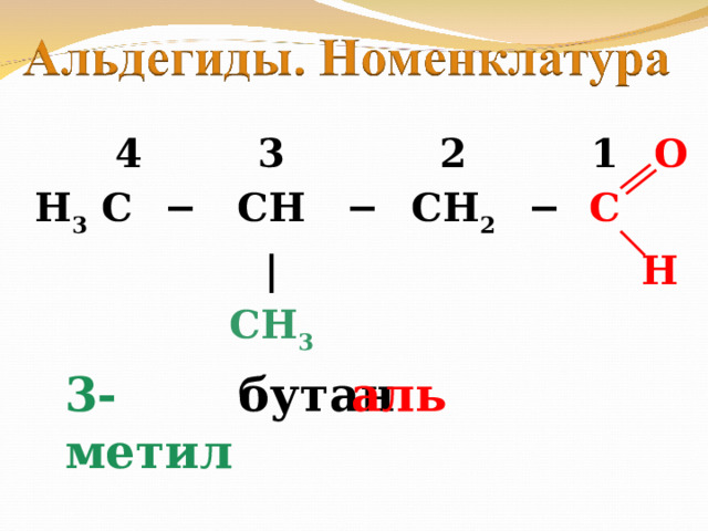 4 H 3 C − 3 CH − | 2 CH 2 CH 3 − 1 O C H аль бутан 3-метил 