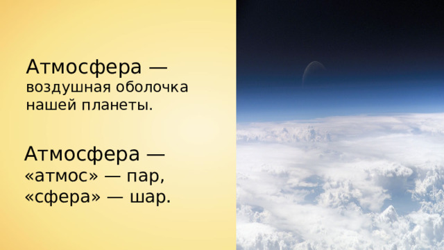 Атмосфера — воздушная оболочка нашей планеты. Атмосфера — «атмос» — пар, «сфера» — шар . 