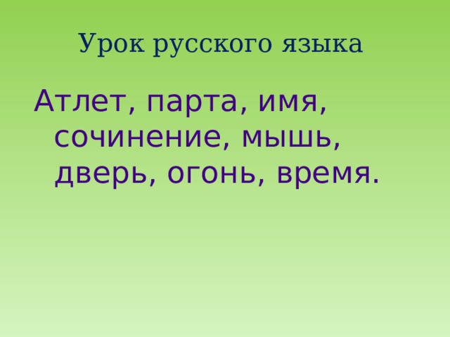 Урок русского языка Атлет, парта, имя, сочинение, мышь, дверь, огонь, время. 