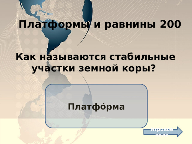 Платформы и равнины 200 Как называются стабильные участки земной коры? Платфо́рма Игровое поле 