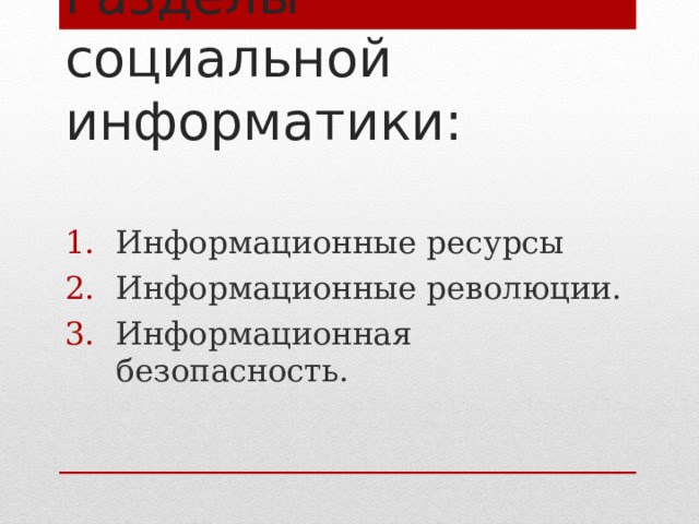 Разделы социальной информатики: Информационные ресурсы Информационные революции. Информационная безопасность. 