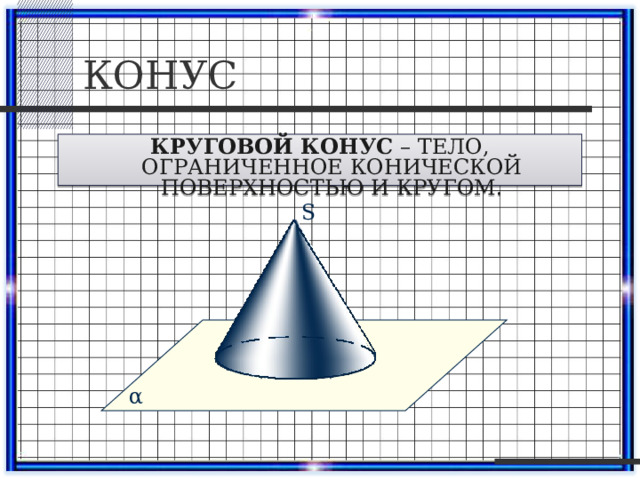 КОНУС КРУГОВОЙ КОНУС – ТЕЛО, ОГРАНИЧЕННОЕ КОНИЧЕСКОЙ ПОВЕРХНОСТЬЮ И КРУГОМ. S r О α 