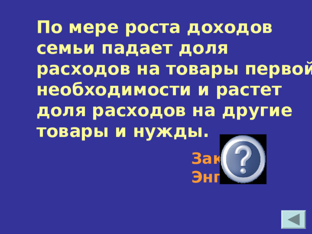 По мере роста доходов семьи падает доля расходов на товары первой необходимости и растет доля расходов на другие товары и нужды. Закон Энгеля 