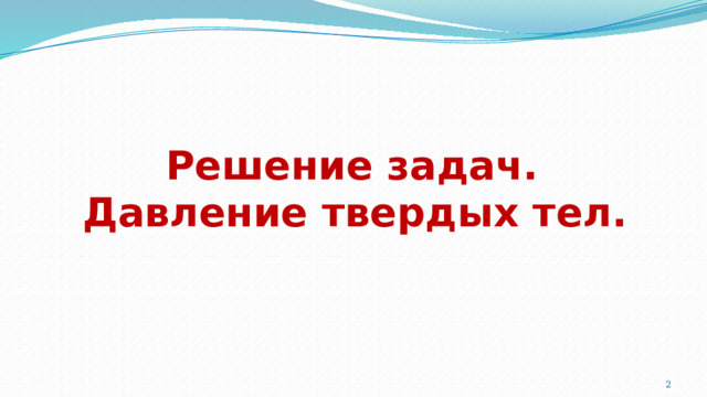  Решение задач. Давление твердых тел.  