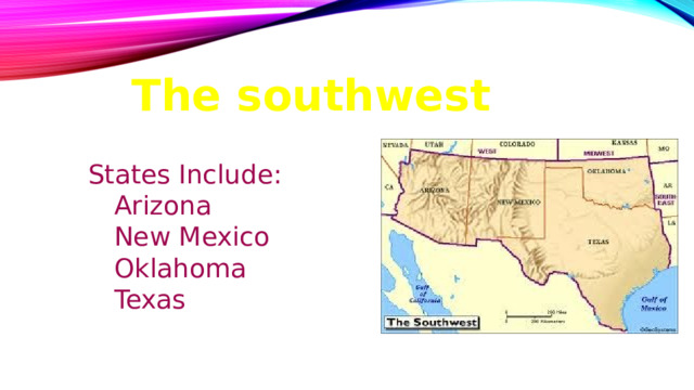 The southwest States Include: Arizona New Mexico Oklahoma Texas 